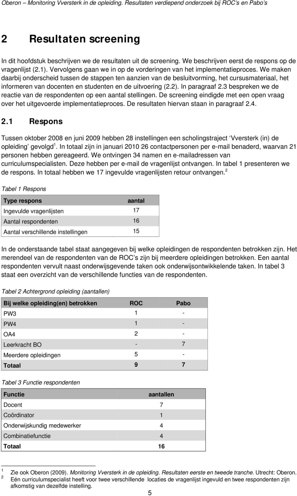 We maken daarbij onderscheid tussen de stappen ten aanzien van de besluitvorming, het cursusmateriaal, het informeren van docenten en studenten en de uitvoering (2.2). In paragraaf 2.