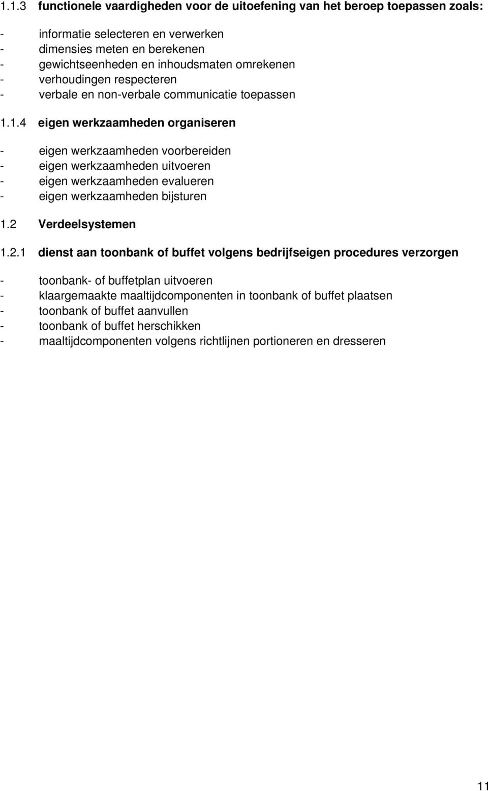 1.4 eigen werkzaamheden organiseren - eigen werkzaamheden voorbereiden - eigen werkzaamheden uitvoeren - eigen werkzaamheden evalueren - eigen werkzaamheden bijsturen 1.2 