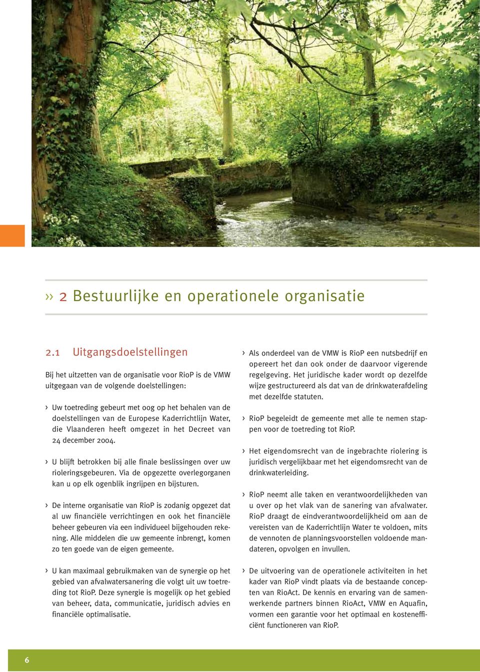 Europese Kaderrichtlijn Water, die Vlaanderen heeft omgezet in het Decreet van 24 december 2004. > U blijft betrokken bij alle finale beslissingen over uw rio leringsgebeuren.