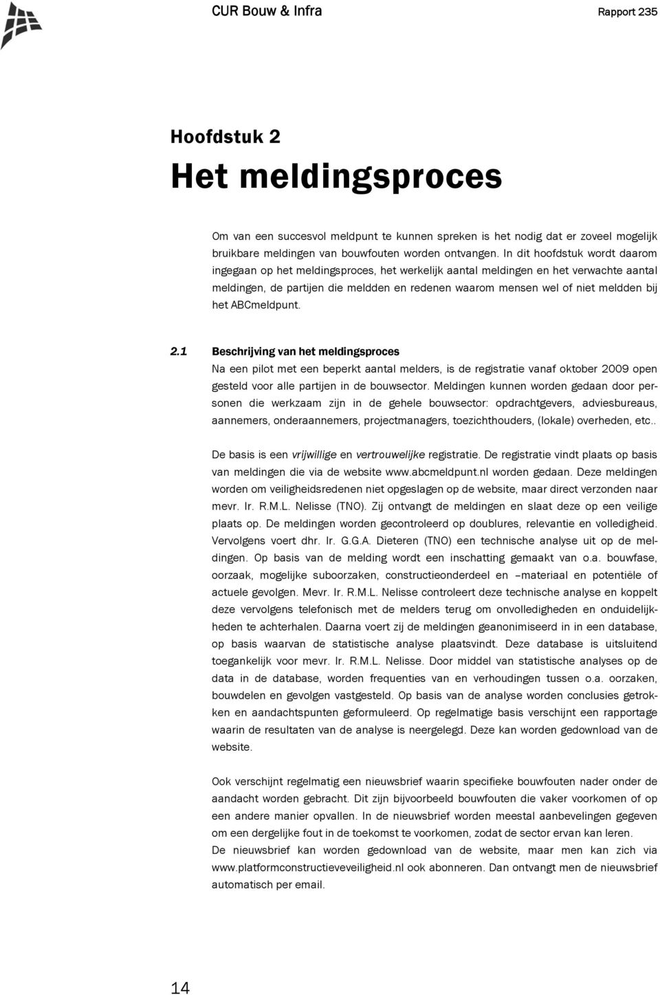 bij het ABCmeldpunt. 2.1 Beschrijving van het meldingsproces Na een pilot met een beperkt aantal melders, is de registratie vanaf oktober 2009 open gesteld voor alle partijen in de bouwsector.