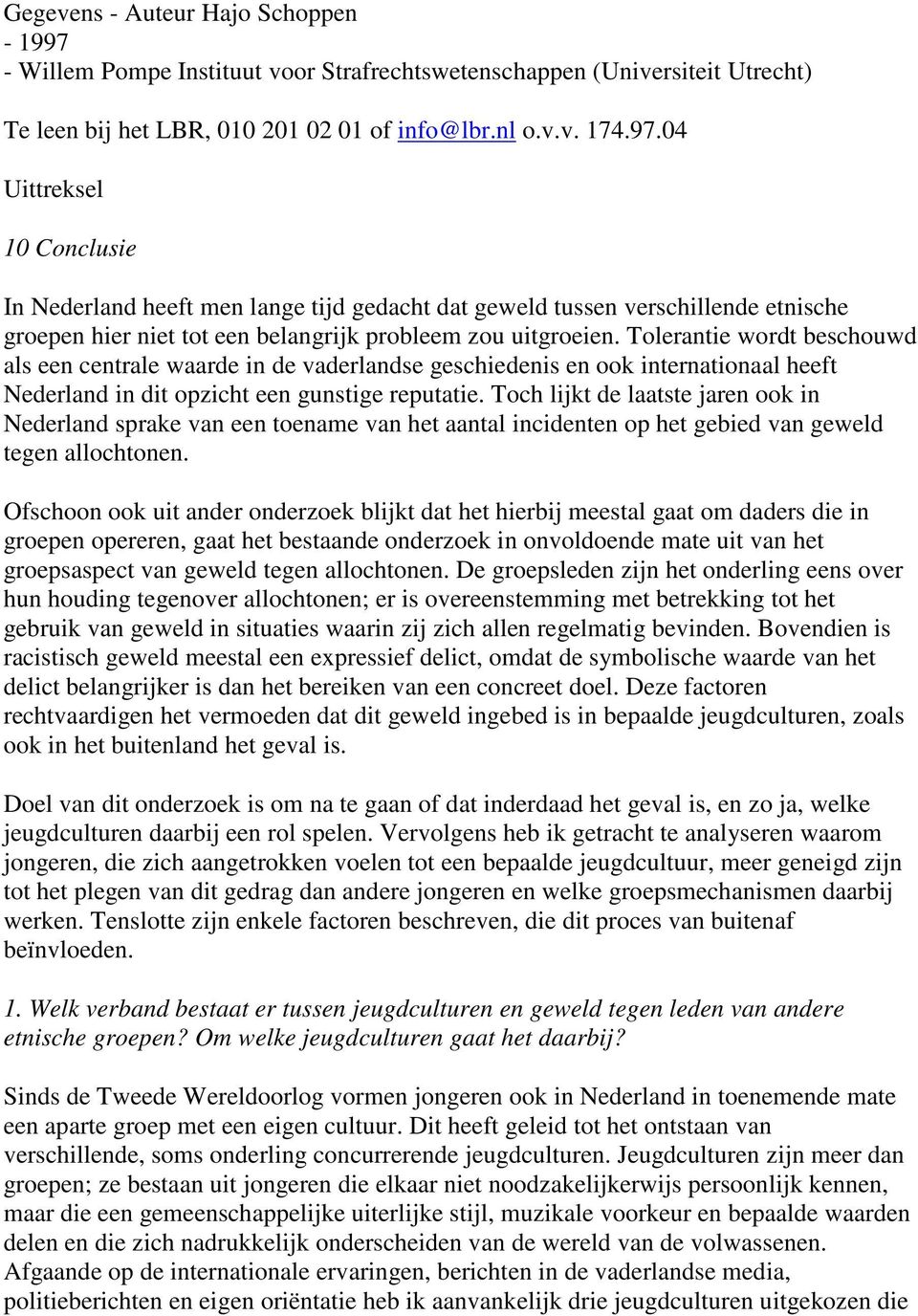04 Uittreksel 10 Conclusie In Nederland heeft men lange tijd gedacht dat geweld tussen verschillende etnische groepen hier niet tot een belangrijk probleem zou uitgroeien.