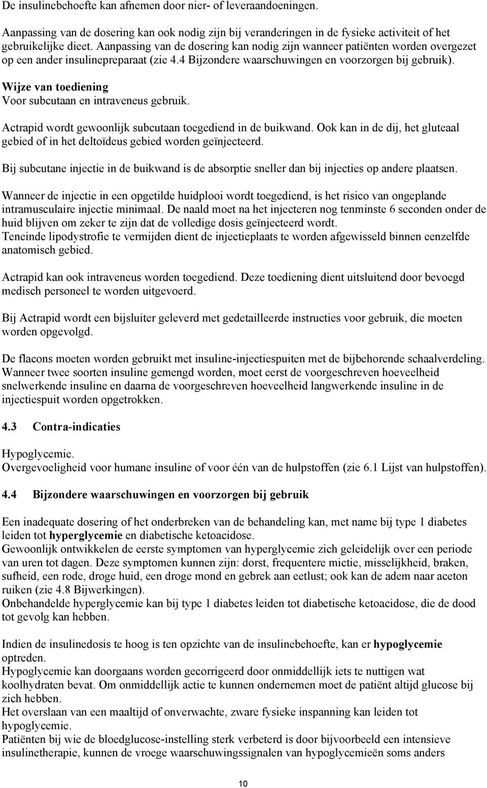 Wijze van toediening Voor subcutaan en intraveneus gebruik. Actrapid wordt gewoonlijk subcutaan toegediend in de buikwand.