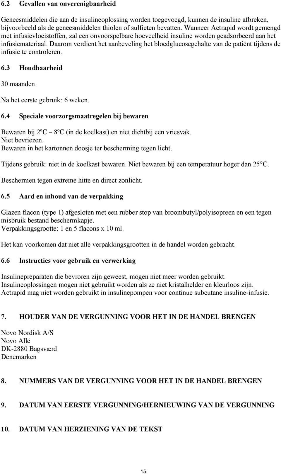 Daarom verdient het aanbeveling het bloedglucosegehalte van de patiënt tijdens de infusie te controleren. 6.