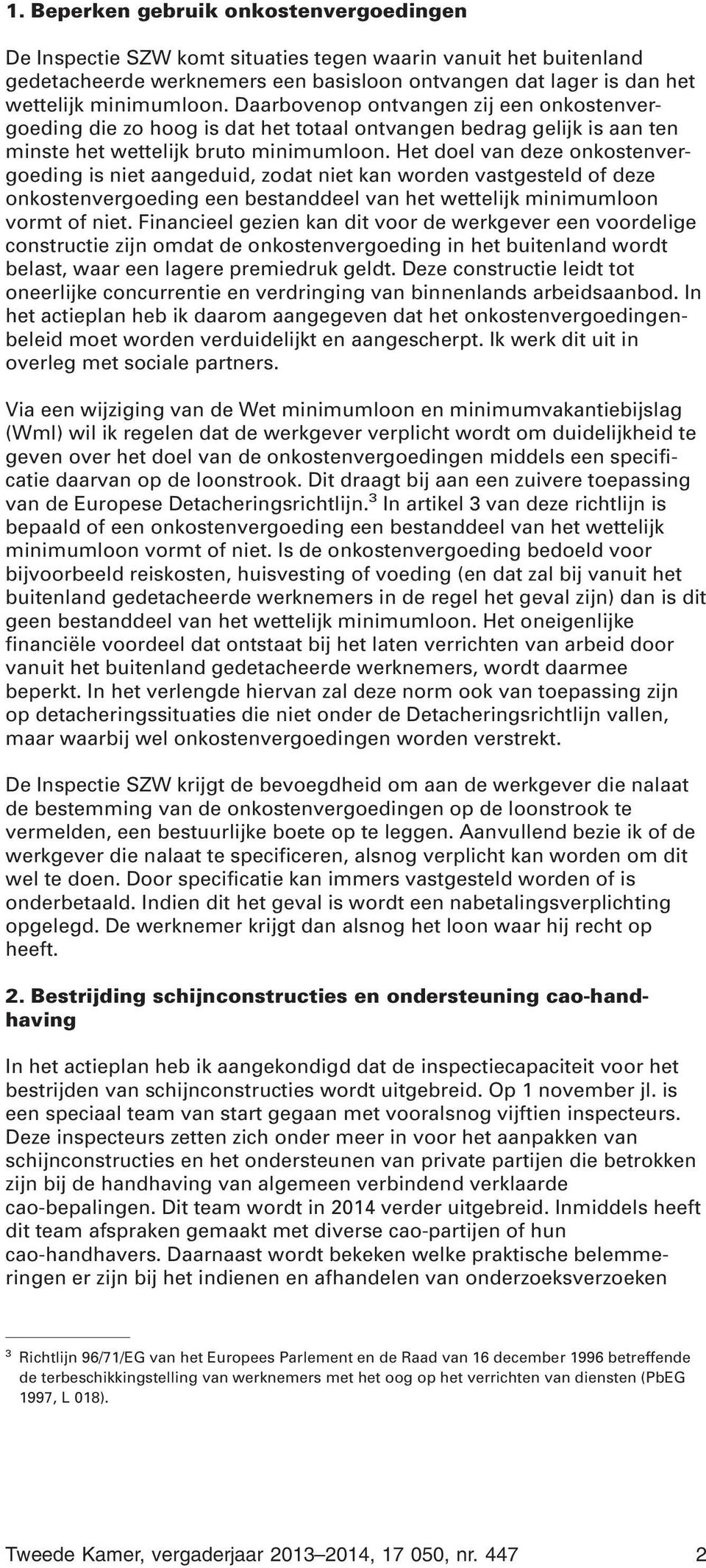 Het doel van deze onkostenvergoeding is niet aangeduid, zodat niet kan worden vastgesteld of deze onkostenvergoeding een bestanddeel van het wettelijk minimumloon vormt of niet.