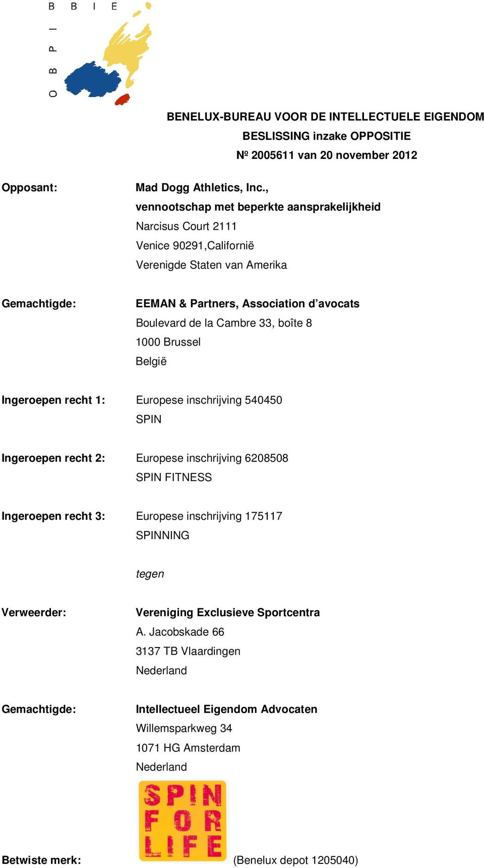 Cambre 33, boîte 8 1000 Brussel België Ingeroepen recht 1: Europese inschrijving 540450 SPIN Ingeroepen recht 2: Europese inschrijving 6208508 SPIN FITNESS Ingeroepen recht 3: Europese