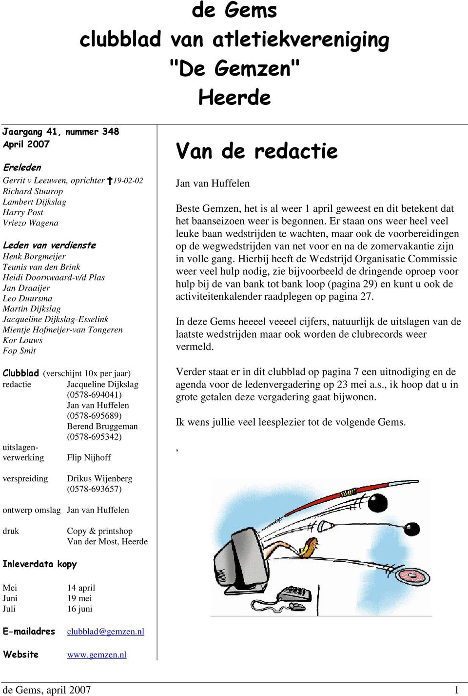 Smit Clubblad (verschijnt 10x per jaar) redactie Jacqueline Dijkslag (0578-694041) Jan van Huffelen (0578-695689) Berend Bruggeman (0578-695342) uitslagenverwerking Flip Nijhoff Van de redactie Jan