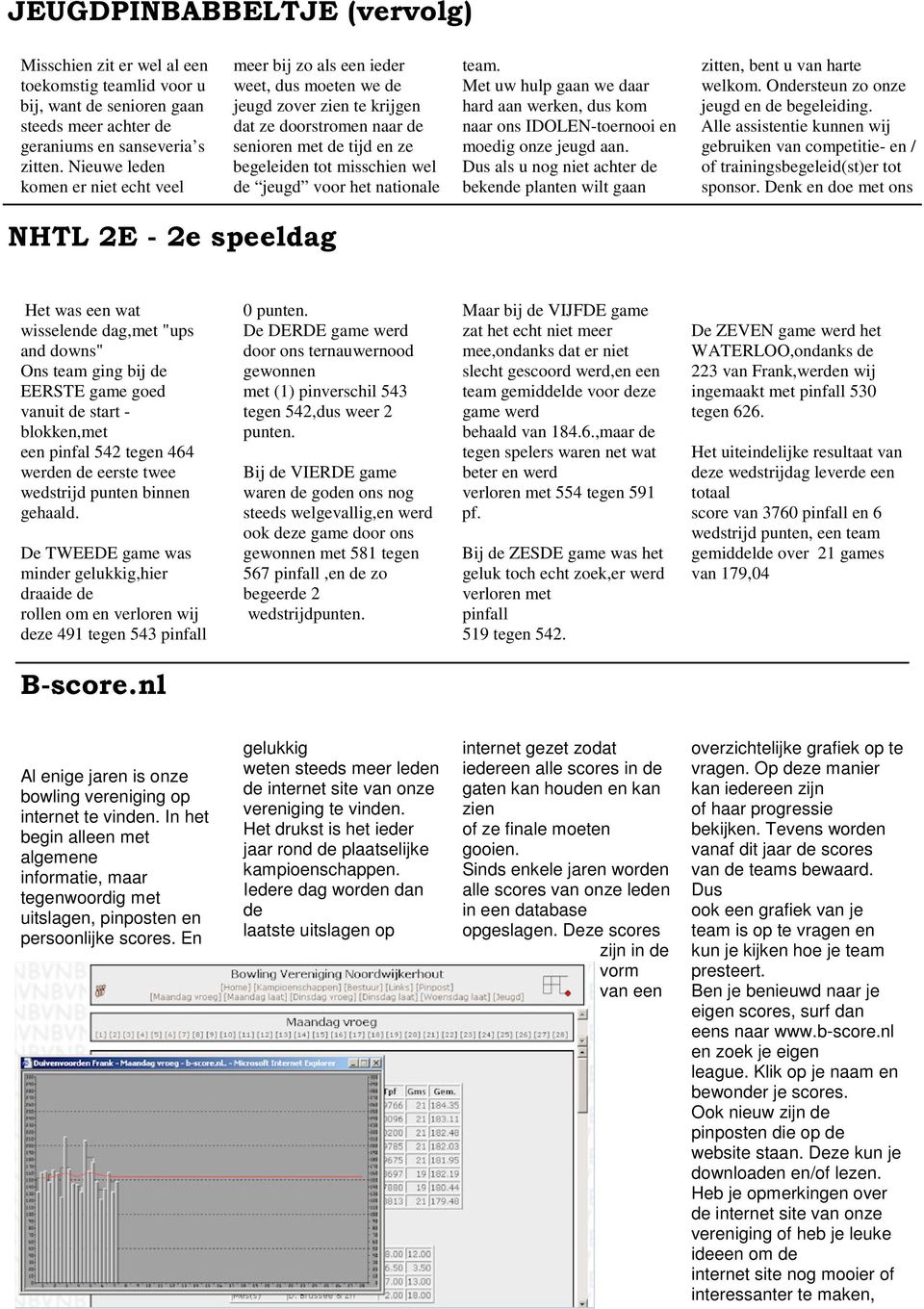 jeugd voor het nationale team. Met uw hulp gaan we daar hard aan werken, dus kom naar ons IDOLEN-toernooi en moedig onze jeugd aan.