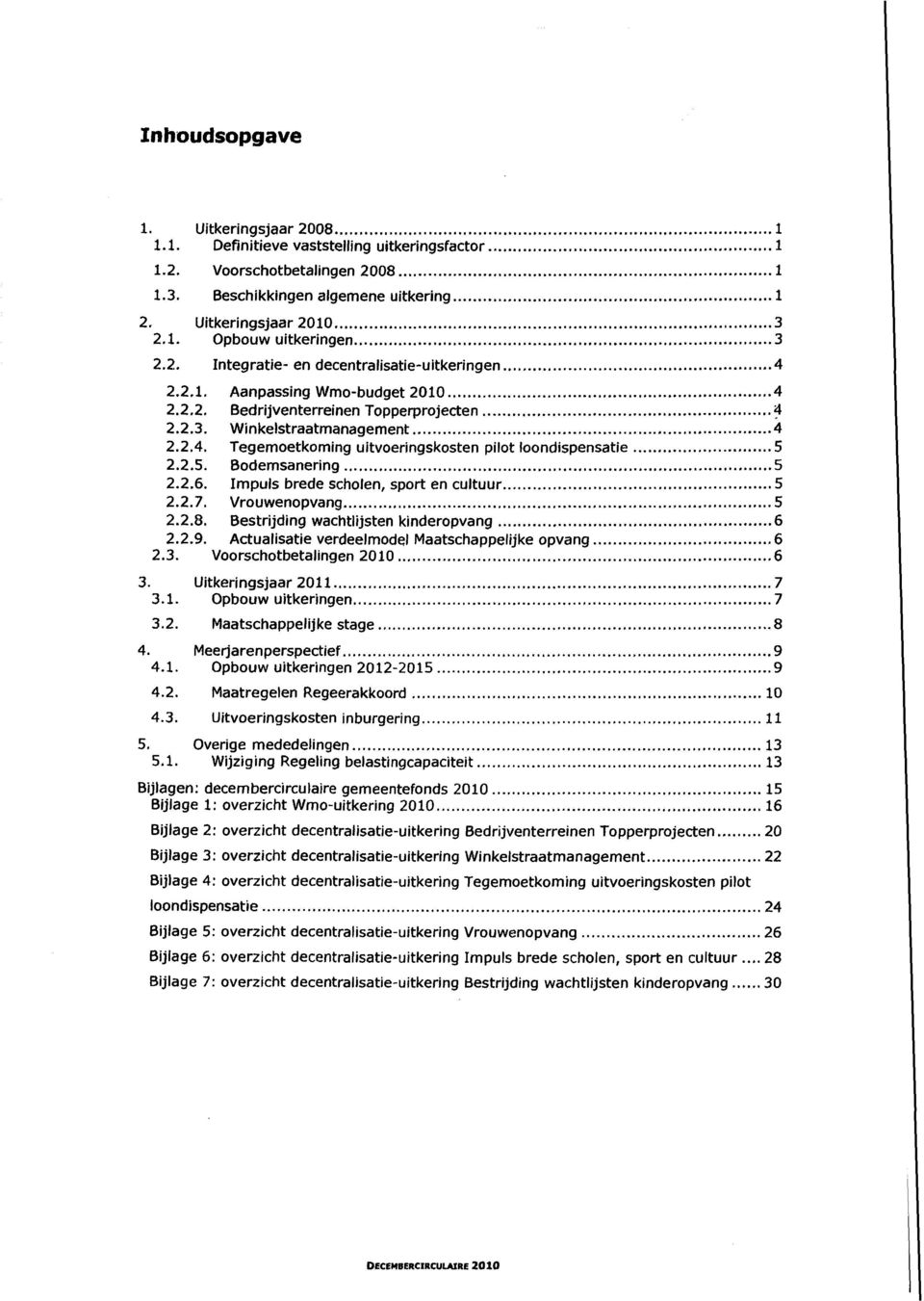 2.5. Bodemsanering 5 2.2.6. Impuls brede scholen, sport en cultuur 5 2.2.7. Vrouwenopvang 5 2.2.8. Bestrijding wachtlijsten kinderopvang 6 2.2.9. Actualisatie verdeelmodel Maatschappelijke opvang 6 2.