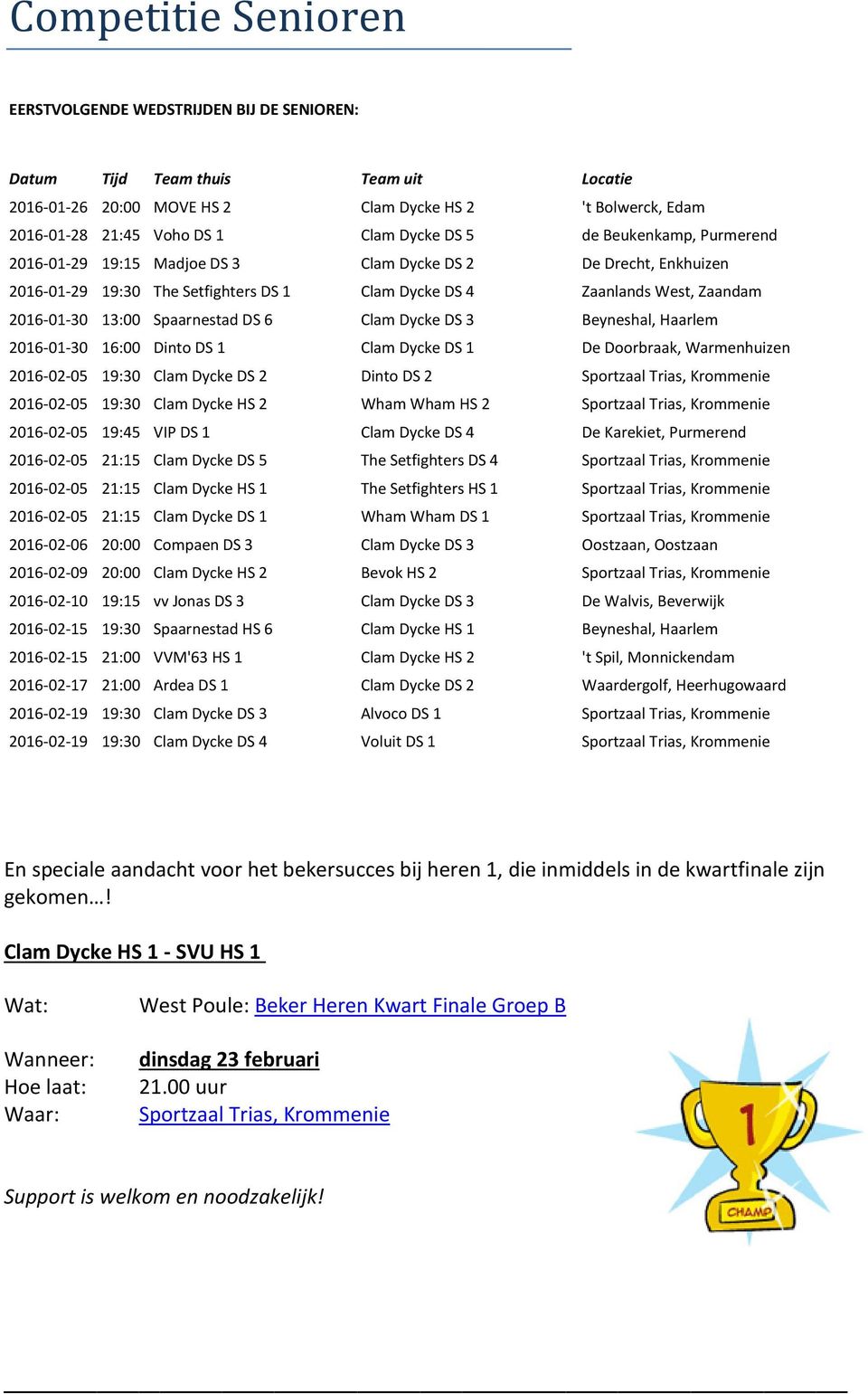 Spaarnestad DS 6 Clam Dycke DS 3 Beyneshal, Haarlem 2016-01-30 16:00 Dinto DS 1 Clam Dycke DS 1 De Doorbraak, Warmenhuizen 2016-02-05 19:30 Clam Dycke DS 2 Dinto DS 2 Sportzaal Trias, Krommenie