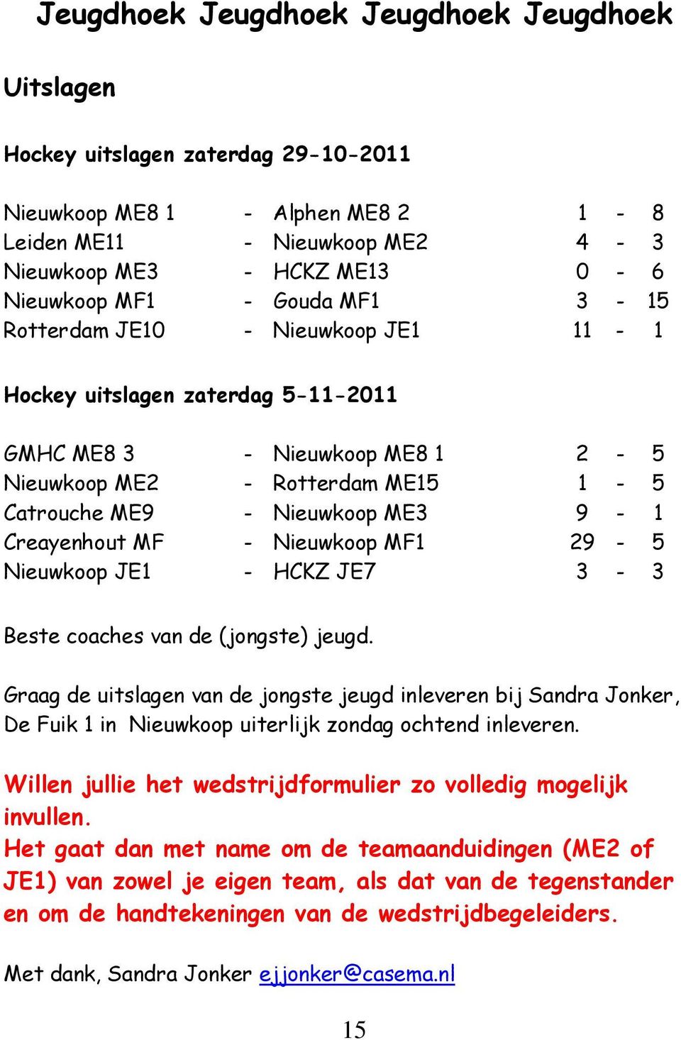 Creayenhout MF - Nieuwkoop MF1 29-5 Nieuwkoop JE1 - HCKZ JE7 3-3 Beste coaches van de (jongste) jeugd.
