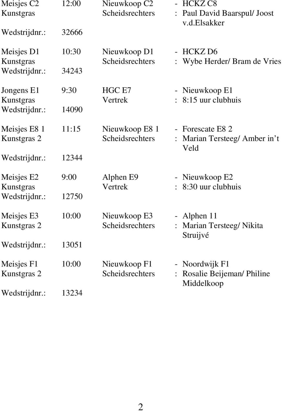 : 34243 Jongens E1 9:30 HGC E7 - Nieuwkoop E1 Kunstgras Vertrek : 8:15 uur clubhuis Wedstrijdnr.