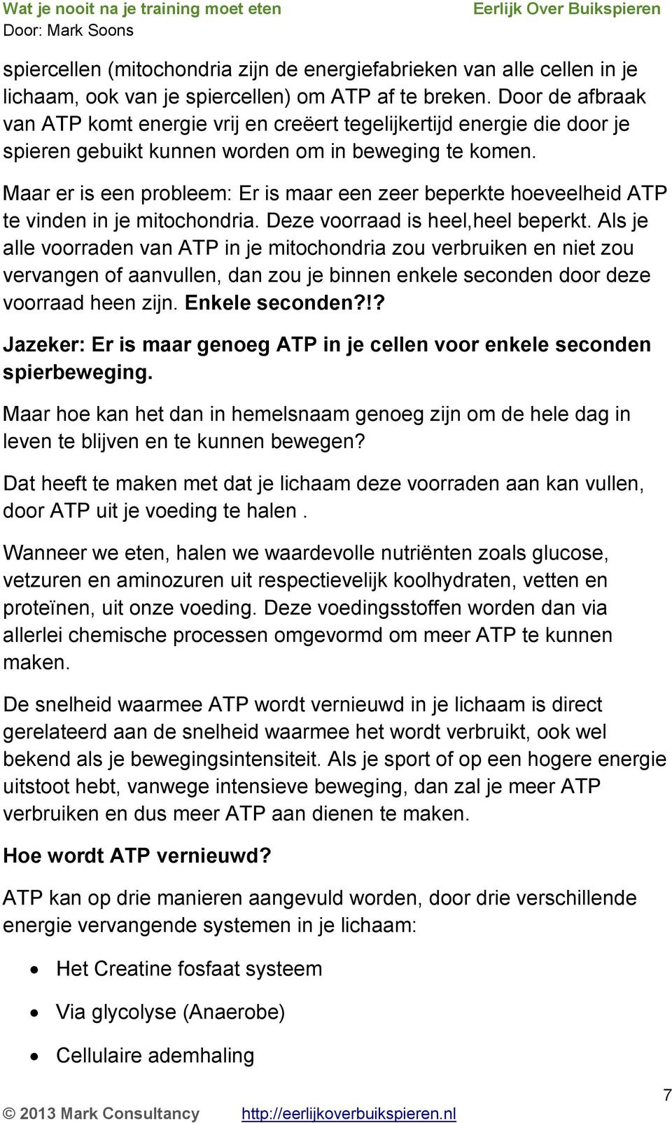 Maar er is een probleem: Er is maar een zeer beperkte hoeveelheid ATP te vinden in je mitochondria. Deze voorraad is heel,heel beperkt.