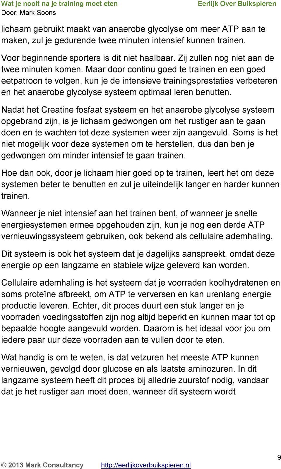 Maar door continu goed te trainen en een goed eetpatroon te volgen, kun je de intensieve trainingsprestaties verbeteren en het anaerobe glycolyse systeem optimaal leren benutten.