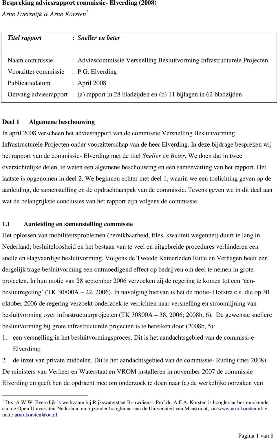 Elverding Publicatiedatum : April 2008 Omvang adviesrapport : (a) rapport in 28 bladzijden en (b) 11 bijlagen in 62 bladzijden Deel 1 Algemene beschouwing In april 2008 verscheen het adviesrapport