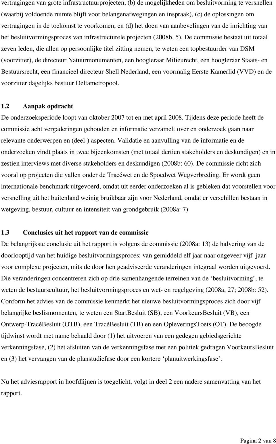 De commissie bestaat uit totaal zeven leden, die allen op persoonlijke titel zitting nemen, te weten een topbestuurder van DSM (voorzitter), de directeur Natuurmonumenten, een hoogleraar Milieurecht,