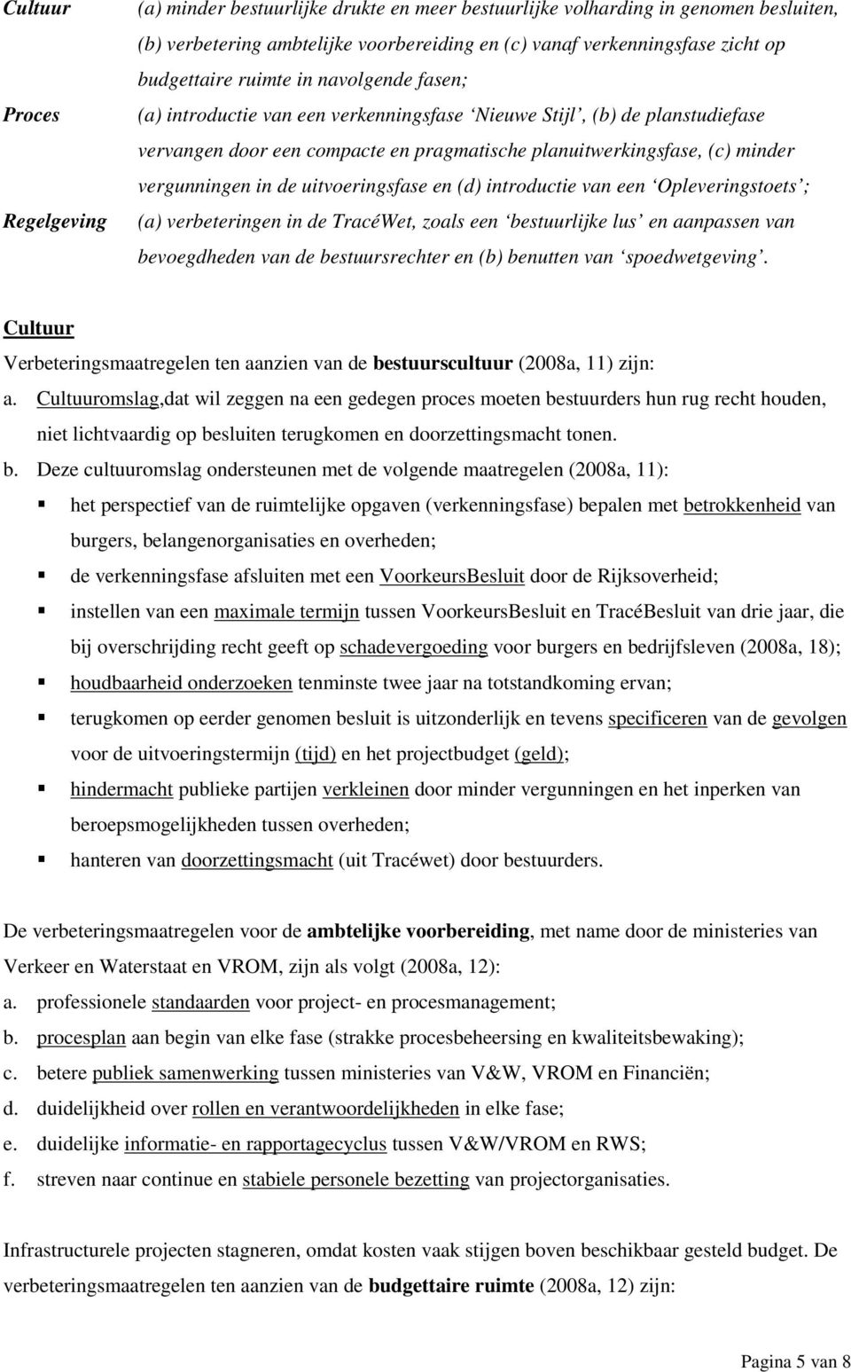 vergunningen in de uitvoeringsfase en (d) introductie van een Opleveringstoets ; (a) verbeteringen in de TracéWet, zoals een bestuurlijke lus en aanpassen van bevoegdheden van de bestuursrechter en