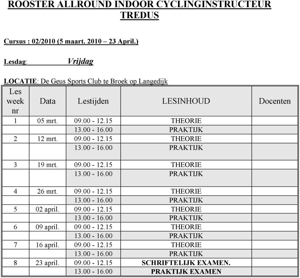 09.00-12.15 THEORIE 4 26 mrt. 09.00-12.15 THEORIE 5 02 april. 09.00-12.15 THEORIE 6 09 april.