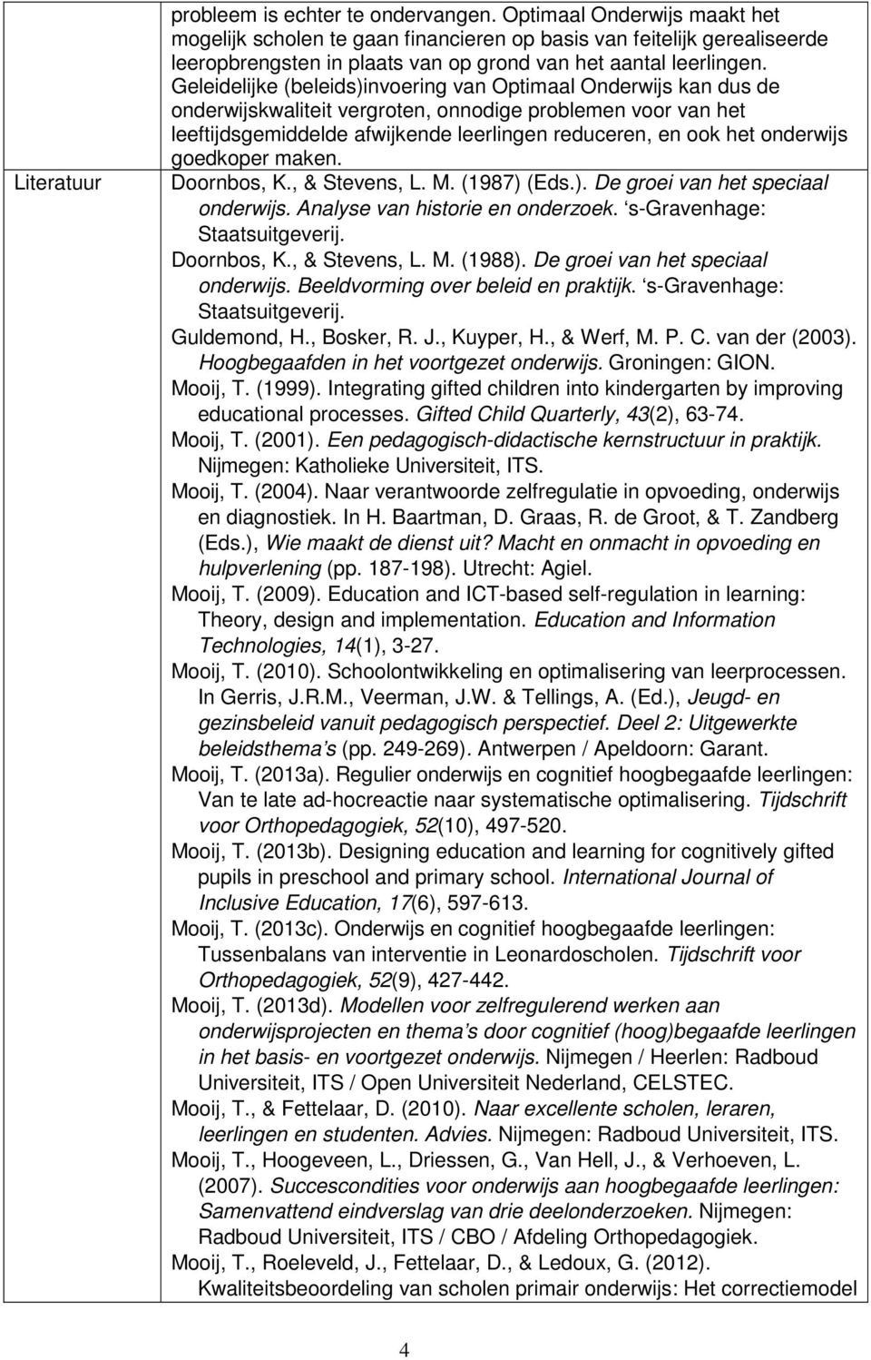 Geleidelijke (beleids)invoering van Optimaal Onderwijs kan dus de onderwijskwaliteit vergroten, onnodige problemen voor van het leeftijdsgemiddelde afwijkende leerlingen reduceren, en ook het