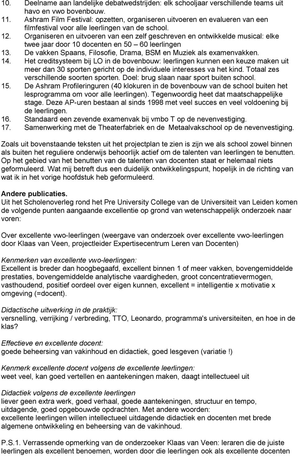 Organiseren en uitvoeren van een zelf geschreven en ontwikkelde musical: elke twee jaar door 10 docenten en 50 60 leerlingen 13. De vakken Spaans, Filosofie, Drama, BSM en Muziek als examenvakken. 14.