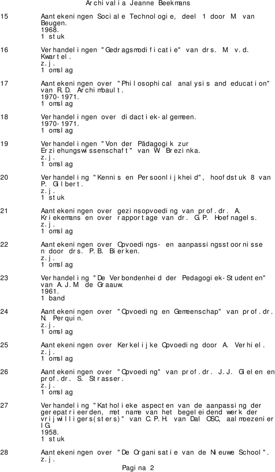 Brezinka. 20 Verhandeling "Kennis en Persoonlijkheid", hoofdstuk 8 van P. Gilbert. 21 Aantekeningen over gezinsopvoeding van prof.dr. A. Kriekemans en over rapportage van dr. G.P. Hoefnagels.