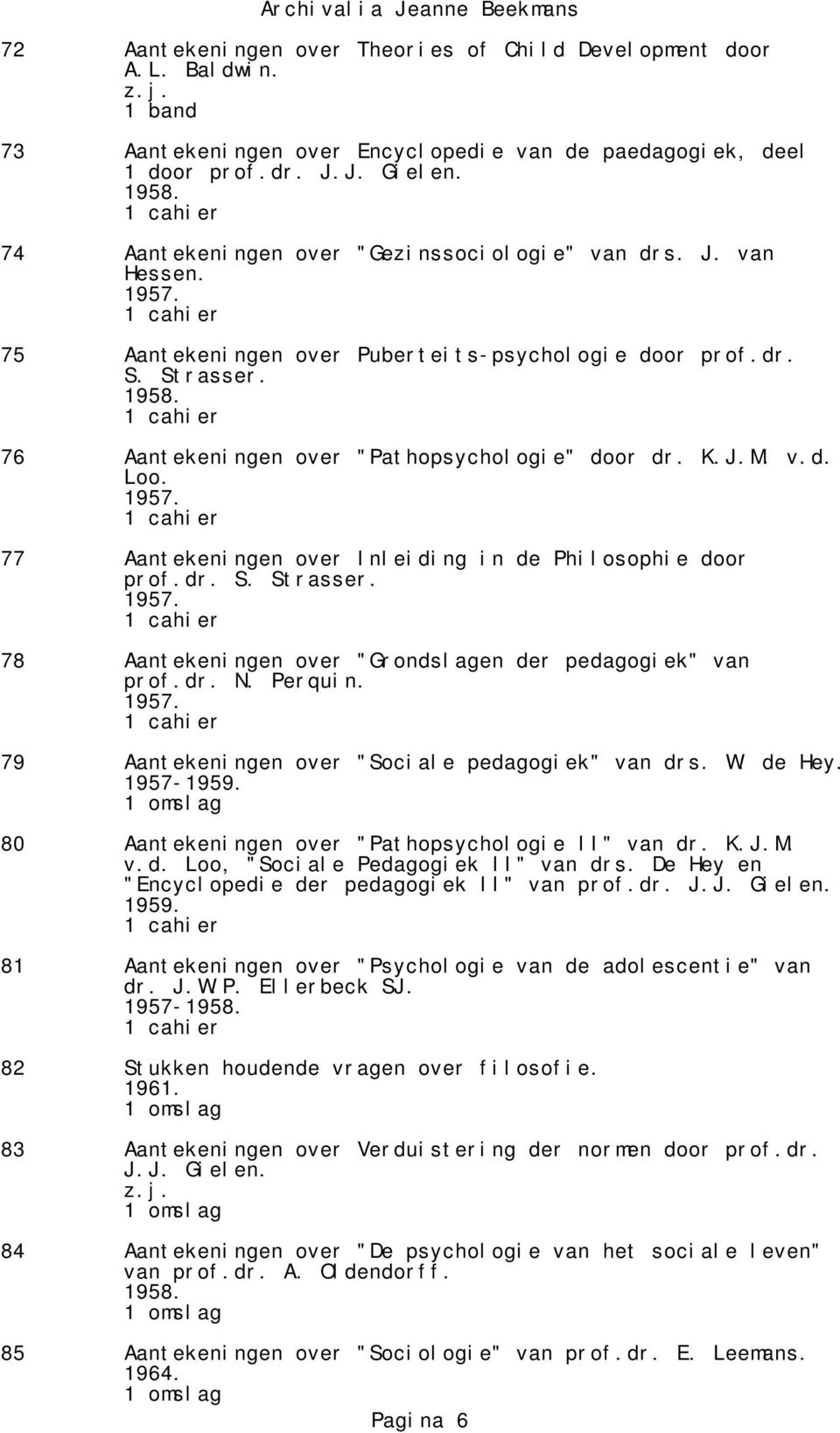 v.d. Loo. 1957. 77 Aantekeningen over Inleiding in de Philosophie door prof.dr. S. Strasser. 1957. 78 Aantekeningen over "Grondslagen der pedagogiek" van prof.dr. N. Perquin. 1957. 79 Aantekeningen over "Sociale pedagogiek" van drs.