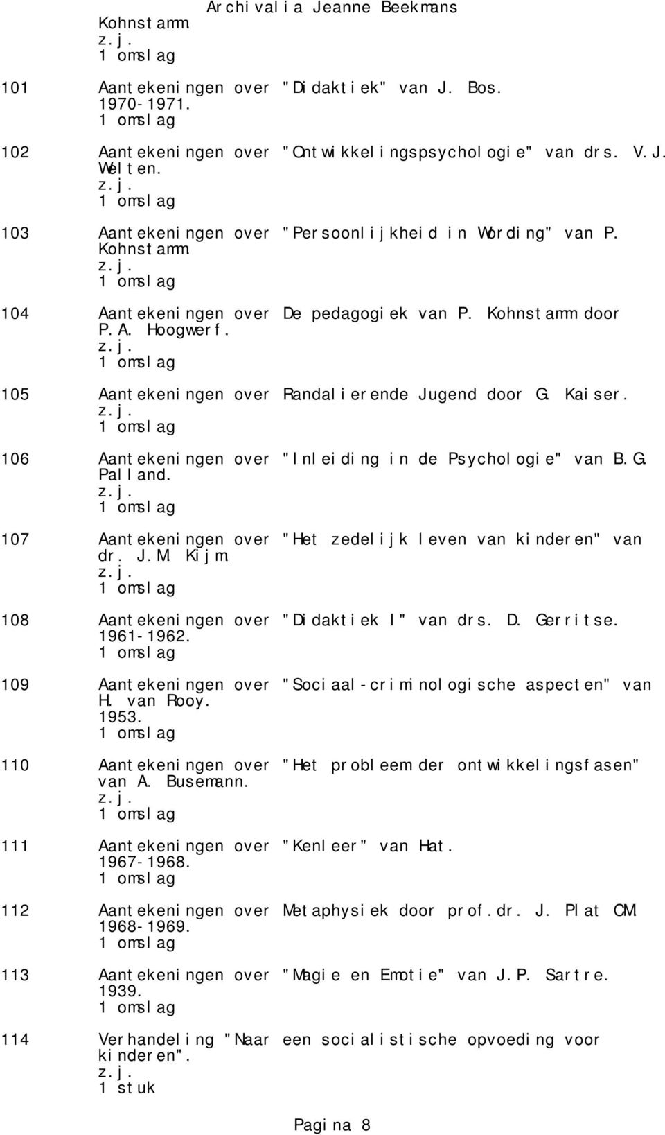 Kaiser. 106 Aantekeningen over "Inleiding in de Psychologie" van B.G. Palland. 107 Aantekeningen over "Het zedelijk leven van kinderen" van dr. J.M. Kijm. 108 Aantekeningen over "Didaktiek I" van drs.