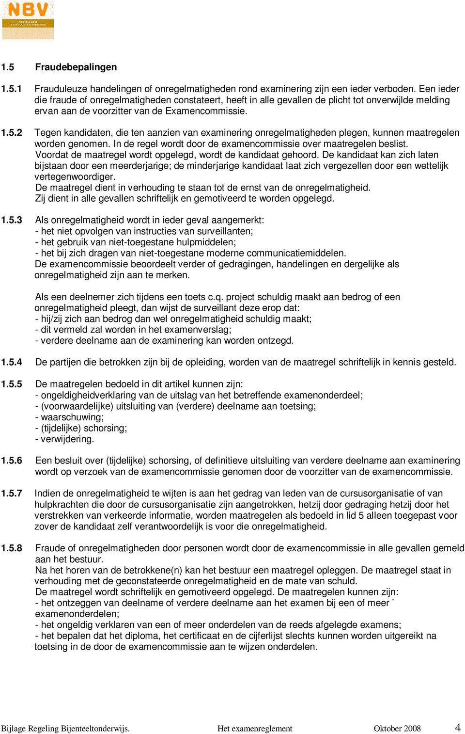 2 Tegen kandidaten, die ten aanzien van examinering onregelmatigheden plegen, kunnen maatregelen worden genomen. In de regel wordt door de examencommissie over maatregelen beslist.