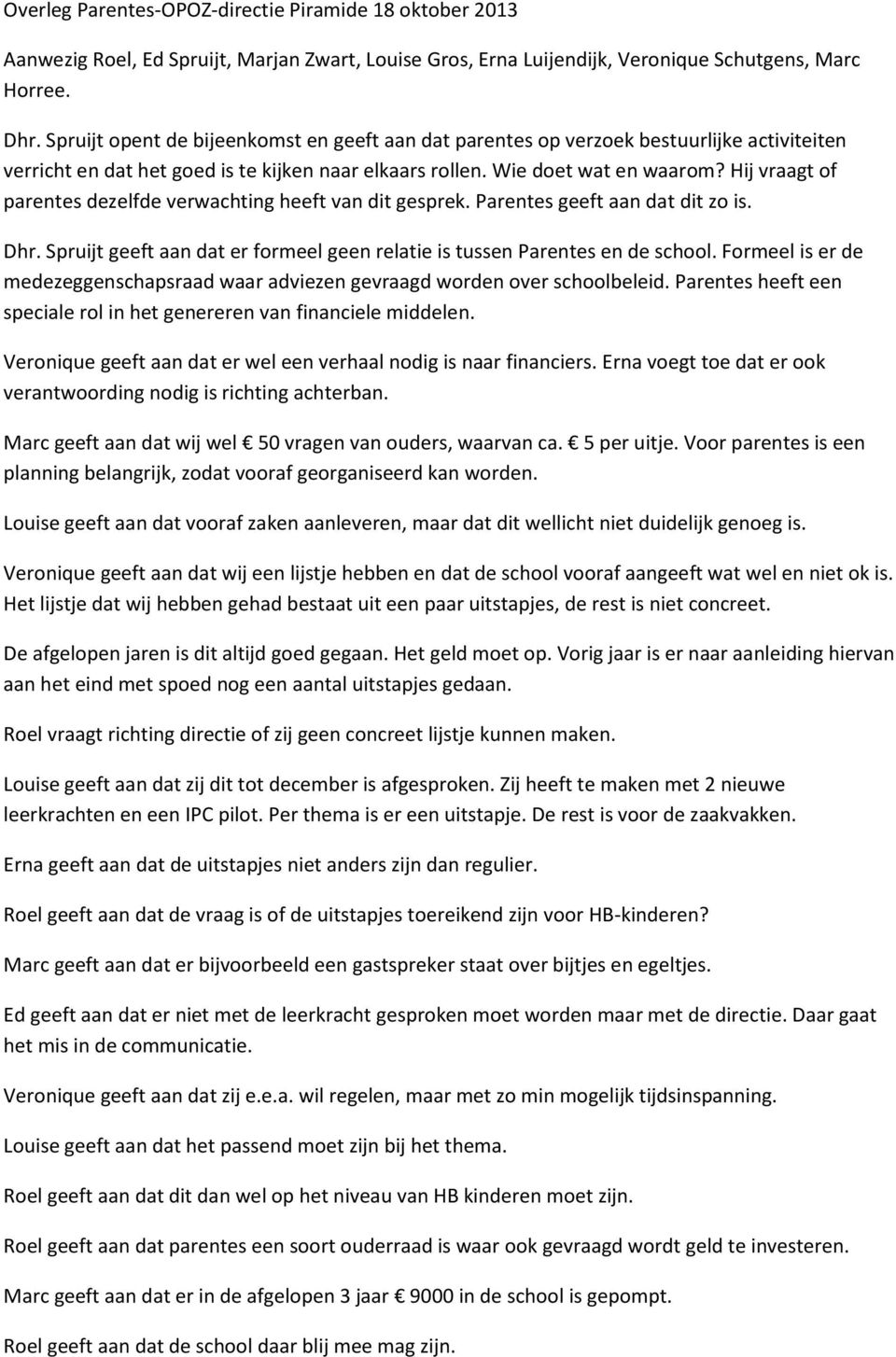 Hij vraagt of parentes dezelfde verwachting heeft van dit gesprek. Parentes geeft aan dat dit zo is. Dhr. Spruijt geeft aan dat er formeel geen relatie is tussen Parentes en de school.