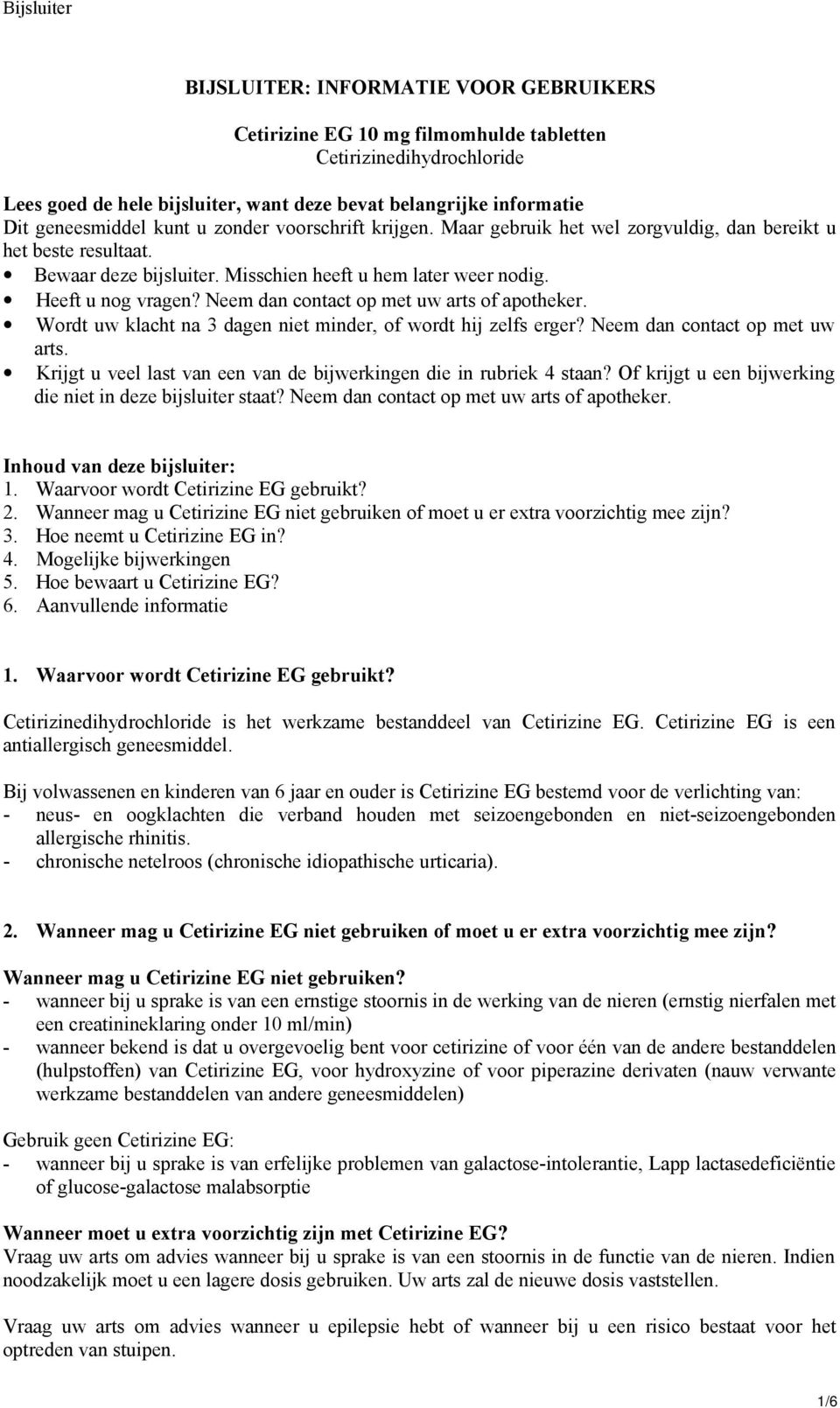 Neem dan contact op met uw arts of apotheker. Wordt uw klacht na 3 dagen niet minder, of wordt hij zelfs erger? Neem dan contact op met uw arts.