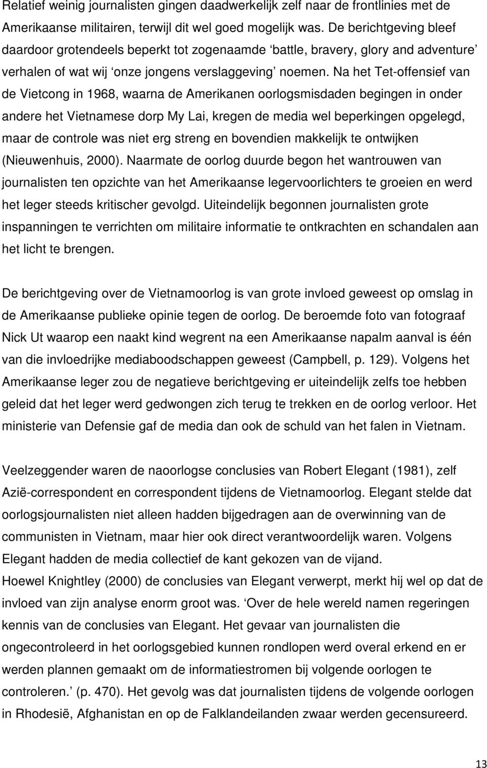 Na het Tet-offensief van de Vietcong in 1968, waarna de Amerikanen oorlogsmisdaden begingen in onder andere het Vietnamese dorp My Lai, kregen de media wel beperkingen opgelegd, maar de controle was