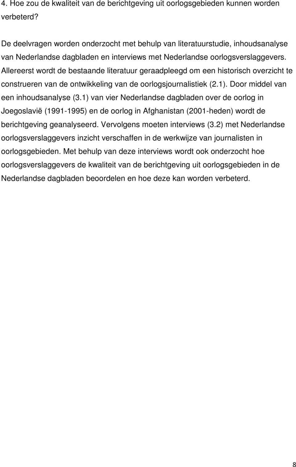 Allereerst wordt de bestaande literatuur geraadpleegd om een historisch overzicht te construeren van de ontwikkeling van de oorlogsjournalistiek (2.1). Door middel van een inhoudsanalyse (3.