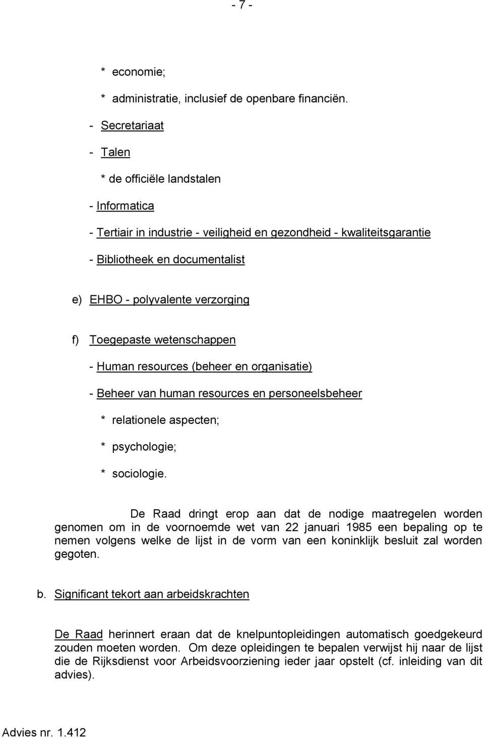 f) Toegepaste wetenschappen - Human resources (beheer en organisatie) - Beheer van human resources en personeelsbeheer * relationele aspecten; * psychologie; * sociologie.