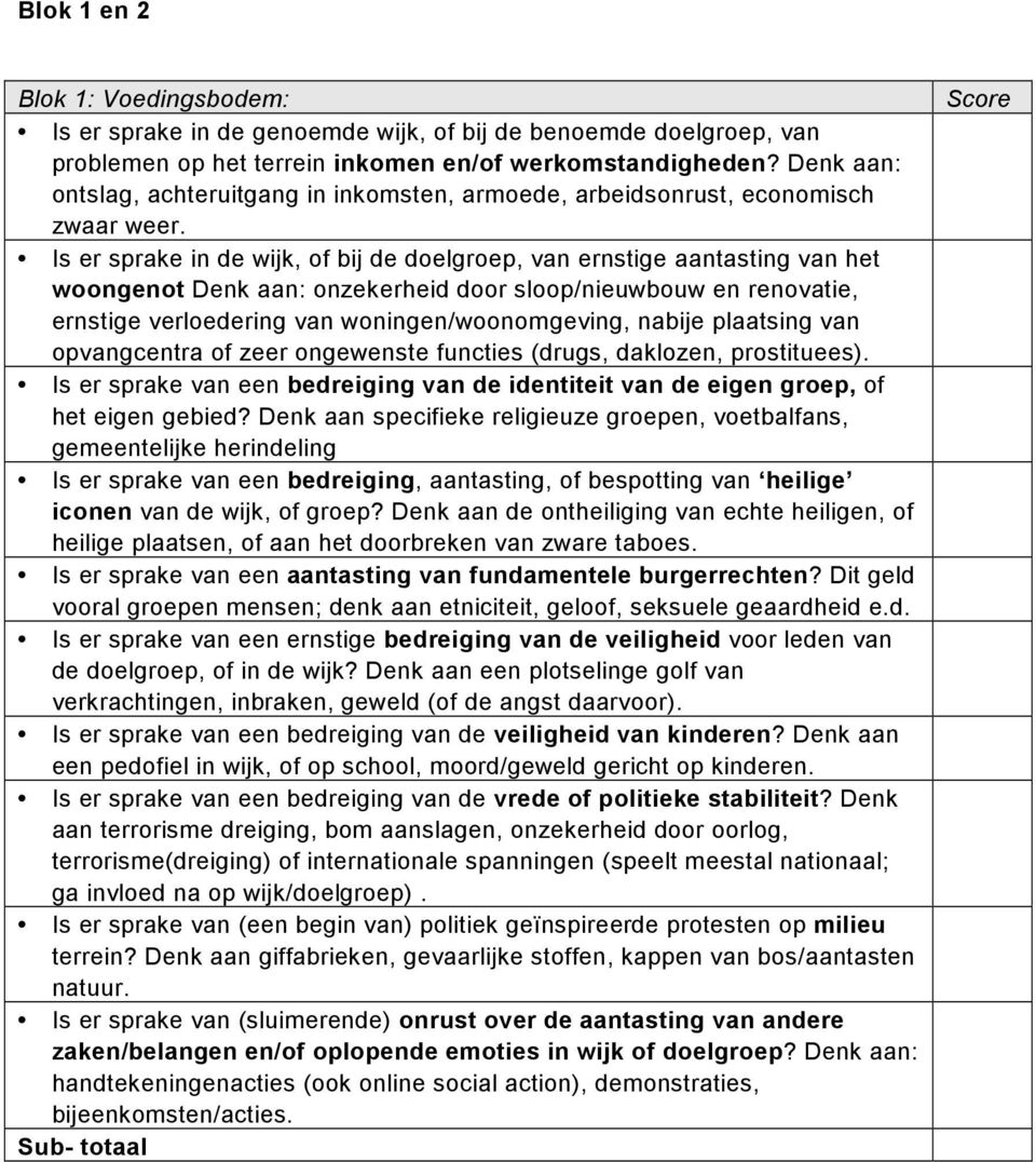 Is er sprake in de wijk, of bij de doelgroep, van ernstige aantasting van het woongenot Denk aan: onzekerheid door sloop/nieuwbouw en renovatie, ernstige verloedering van woningen/woonomgeving,