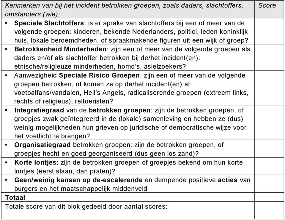 Betrokkenheid Minderheden: zijn een of meer van de volgende groepen als daders en/of als slachtoffer betrokken bij de/het incident(en): etnische/religieuze minderheden, homo s, asielzoekers?