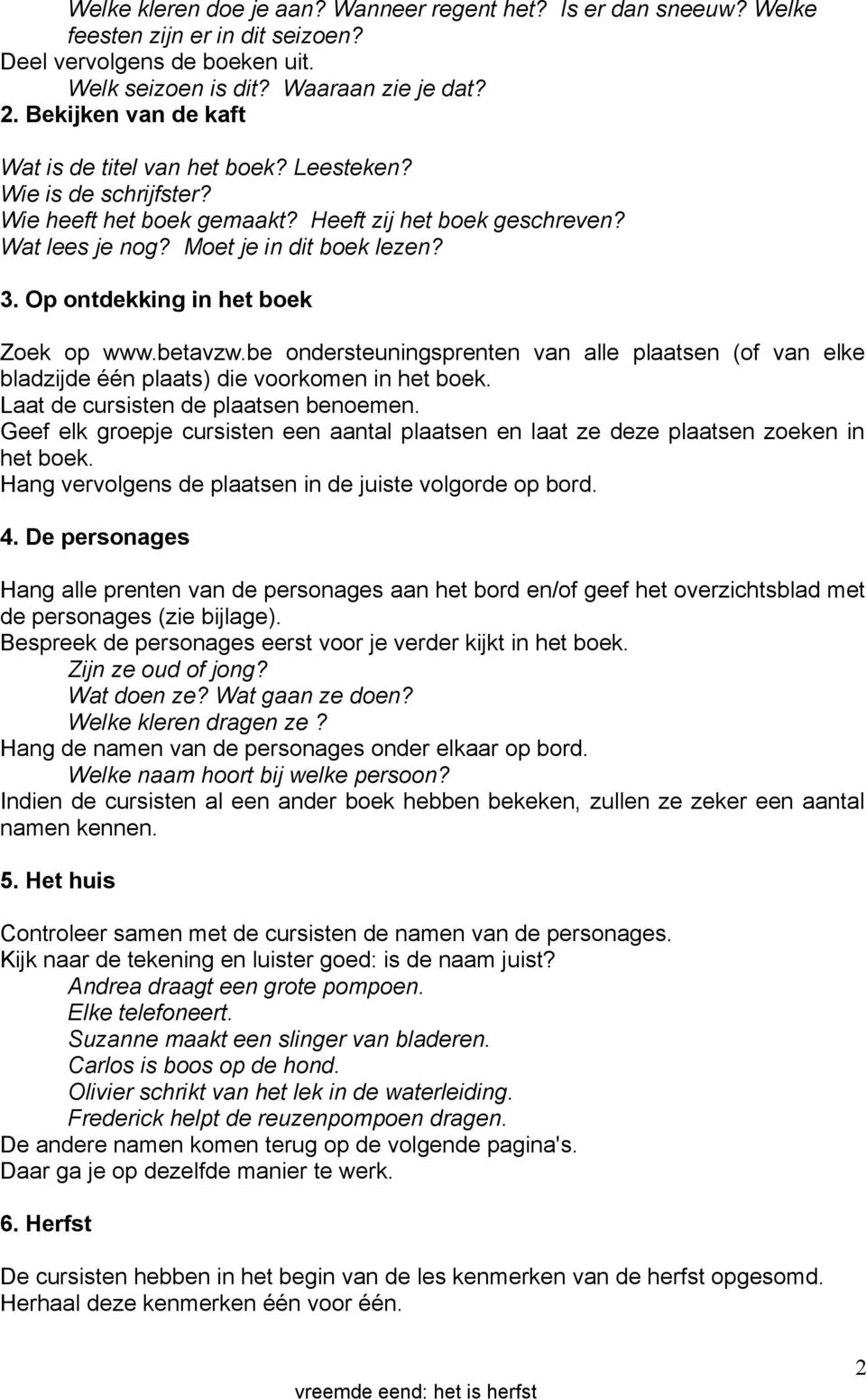 Op ontdekking in het boek Zoek op www.betavzw.be ondersteuningsprenten van alle plaatsen (of van elke bladzijde één plaats) die voorkomen in het boek. Laat de cursisten de plaatsen benoemen.