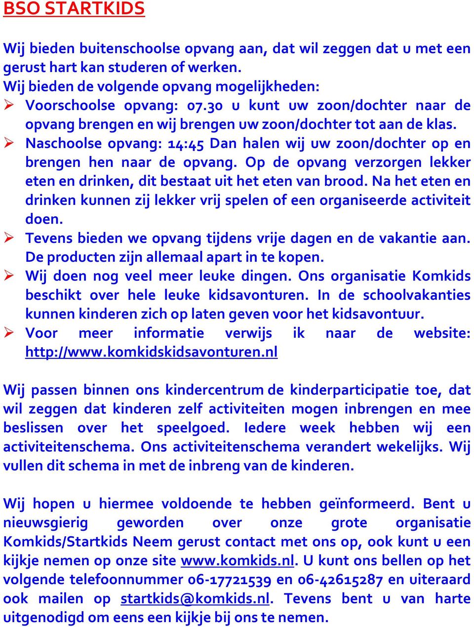 Op de opvang verzorgen lekker eten en drinken, dit bestaat uit het eten van brood. Na het eten en drinken kunnen zij lekker vrij spelen of een organiseerde activiteit doen.