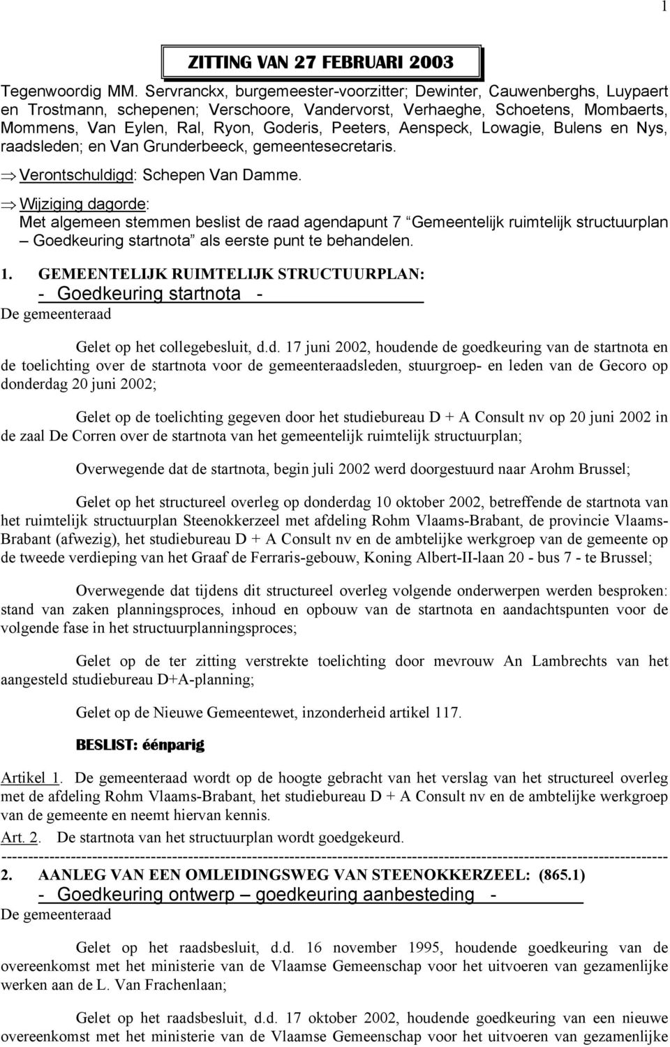 Peeters, Aenspeck, Lowagie, Bulens en Nys, raadsleden; en Van Grunderbeeck, gemeentesecretaris. Verontschuldigd: Schepen Van Damme.