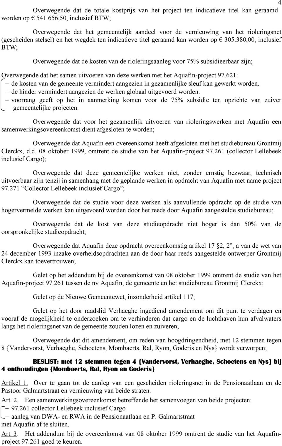 380,00, inclusief BTW; Overwegende dat de kosten van de rioleringsaanleg voor 75% subsidieerbaar zijn; Overwegende dat het samen uitvoeren van deze werken met het Aquafin-project 97.