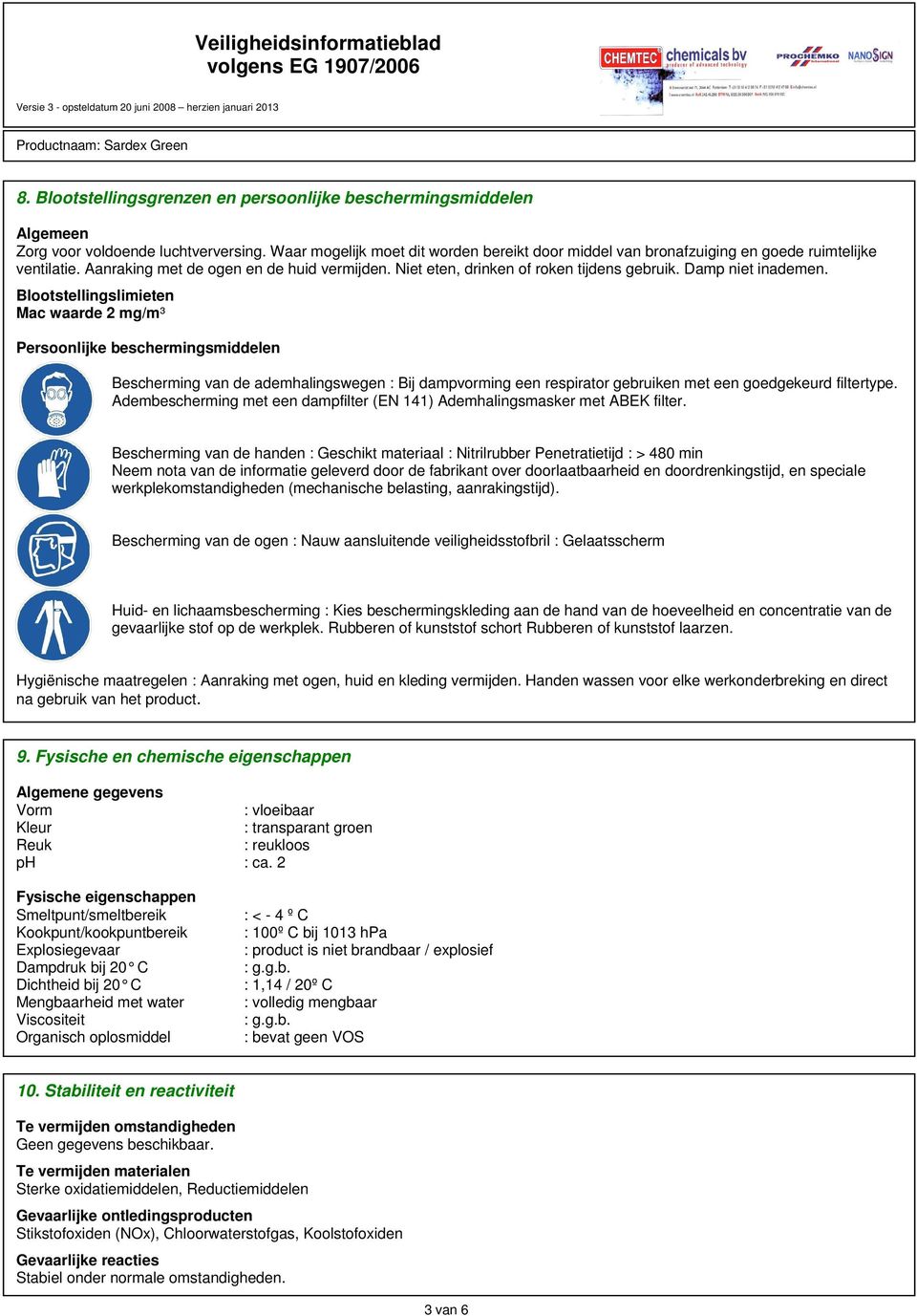 Damp niet inademen. Blootstellingslimieten Mac waarde 2 mg/m³ Bescherming van de ademhalingswegen : Bij dampvorming een respirator gebruiken met een goedgekeurd filtertype.