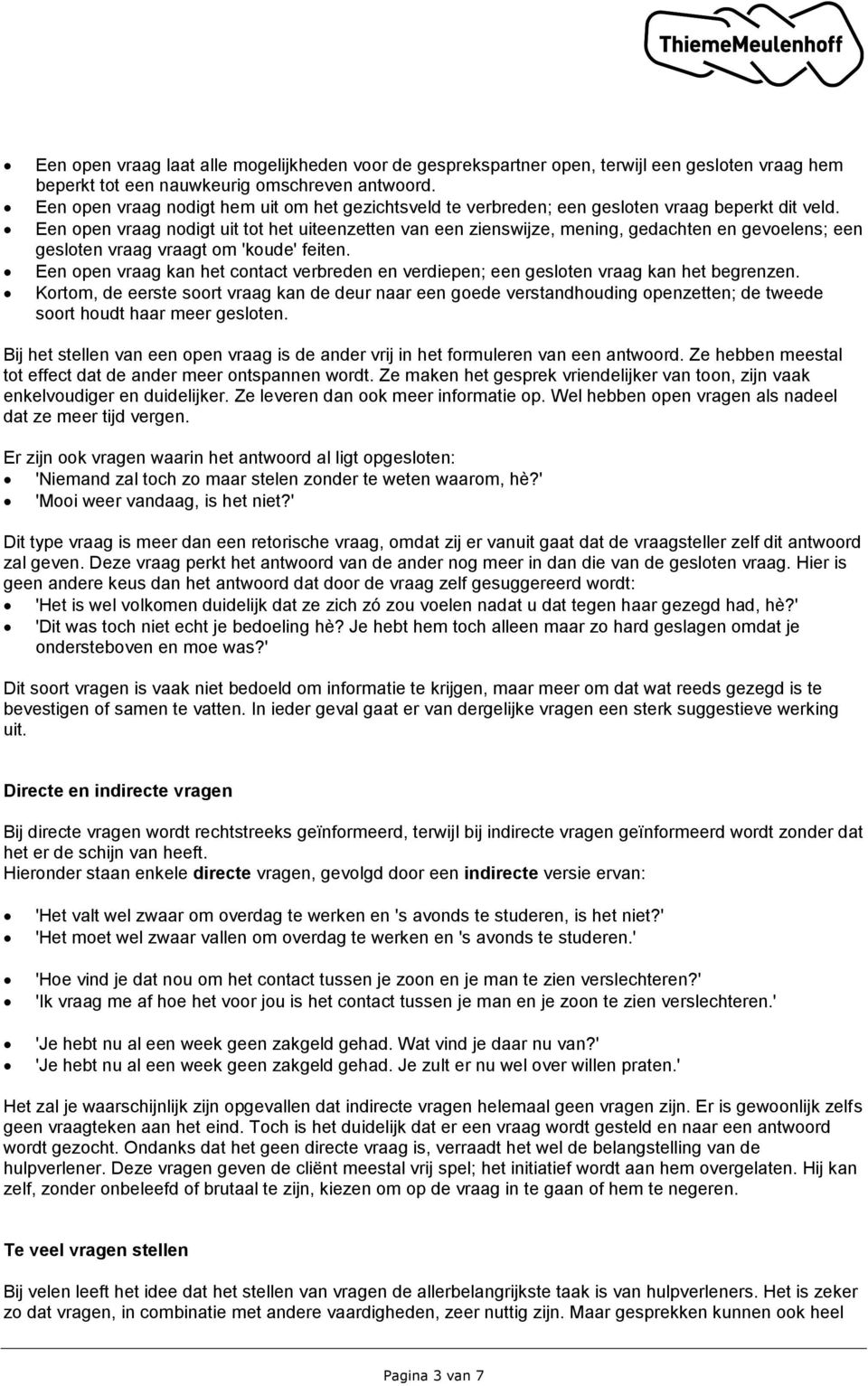 Een open vraag nodigt uit tot het uiteenzetten van een zienswijze, mening, gedachten en gevoelens; een gesloten vraag vraagt om 'koude' feiten.