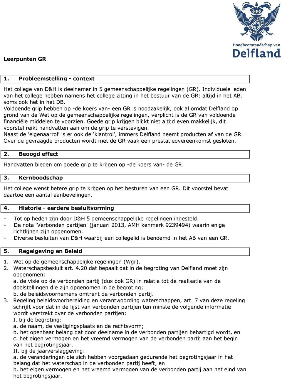 Voldoende grip hebben op -de koers van- een GR is noodzakelijk, ook al omdat Delfland op grond van de Wet op de gemeenschappelijke regelingen, verplicht is de GR van voldoende financiële middelen te