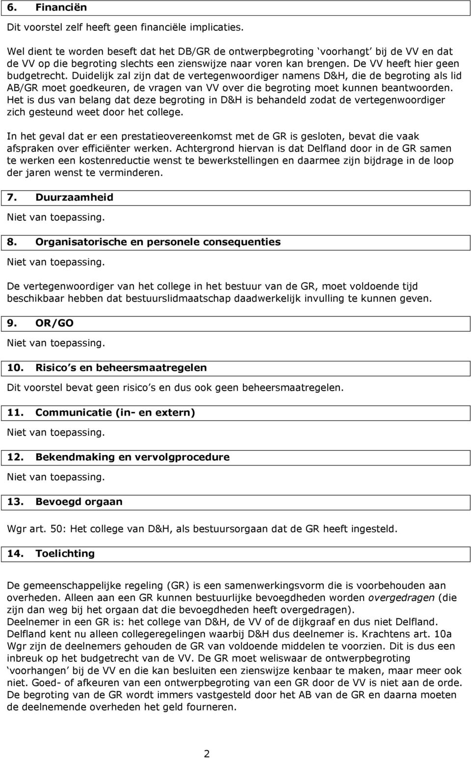 Duidelijk zal zijn dat de vertegenwoordiger namens D&H, die de begroting als lid AB/GR moet goedkeuren, de vragen van VV over die begroting moet kunnen beantwoorden.