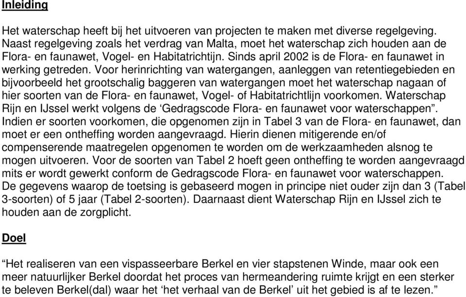 Voor herinrichting van watergangen, aanleggen van retentiegebieden en bijvoorbeeld het grootschalig baggeren van watergangen moet het waterschap nagaan of hier soorten van de Flora- en faunawet,