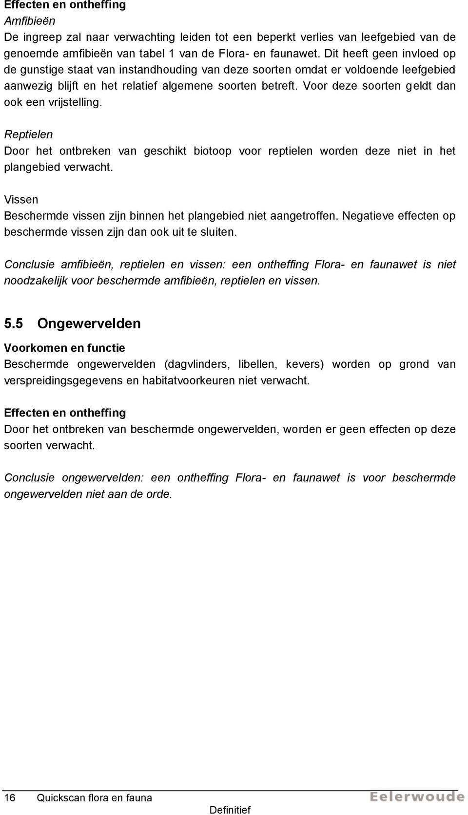 Voor deze soorten geldt dan ook een vrijstelling. Reptielen Door het ontbreken van geschikt biotoop voor reptielen worden deze niet in het plangebied verwacht.