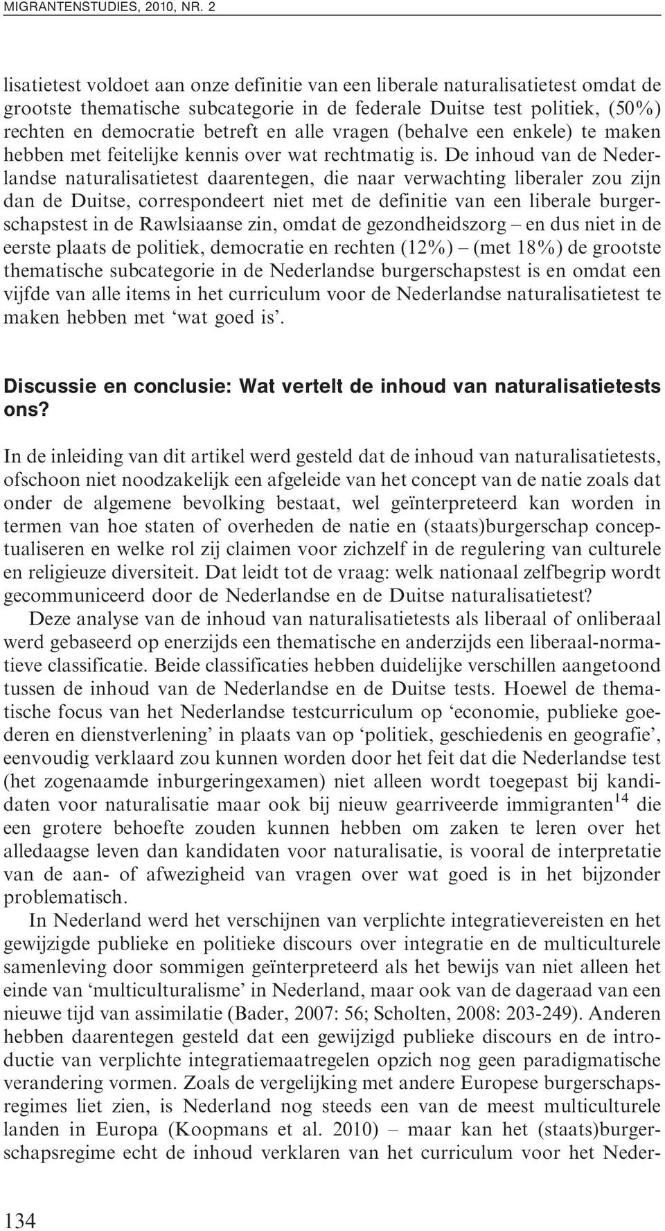 De inhoud van de Nederlandse naturalisatietest daarentegen, die naar verwachting liberaler zou zijn dan de Duitse, correspondeert niet met de definitie van een liberale burgerschapstest in de