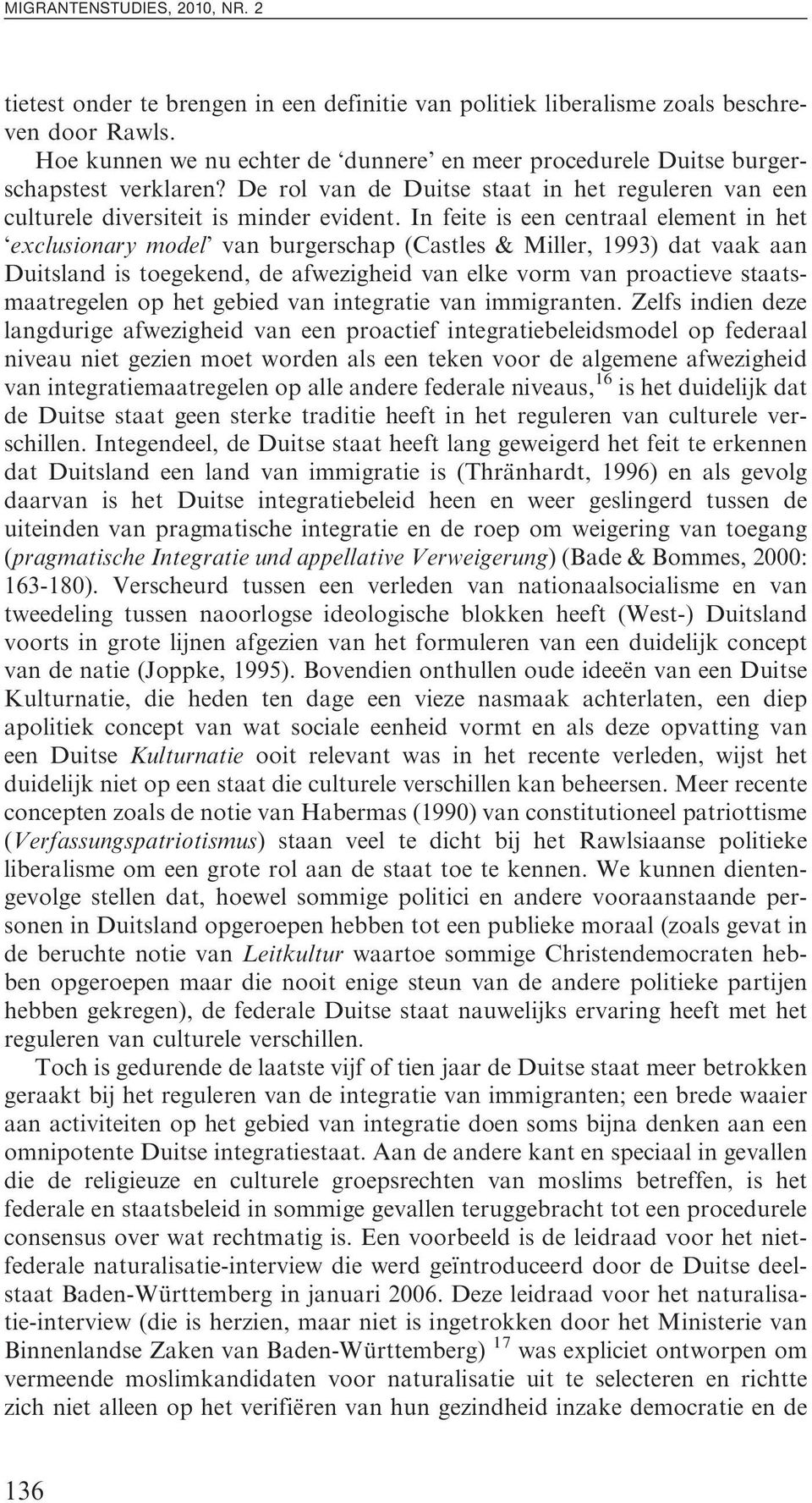 In feite is een centraal element in het exclusionary model van burgerschap (Castles & Miller, 1993) dat vaak aan Duitsland is toegekend, de afwezigheid van elke vorm van proactieve staatsmaatregelen