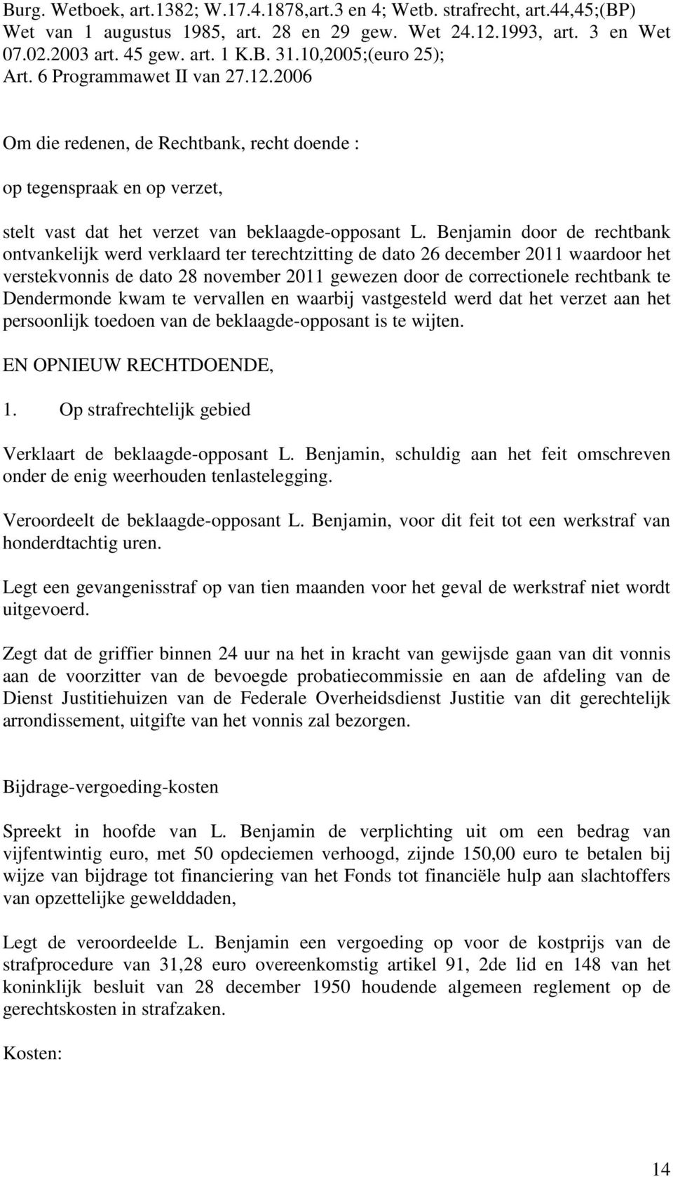 Benjamin door de rechtbank ontvankelijk werd verklaard ter terechtzitting de dato 26 december 2011 waardoor het verstekvonnis de dato 28 november 2011 gewezen door de correctionele rechtbank te