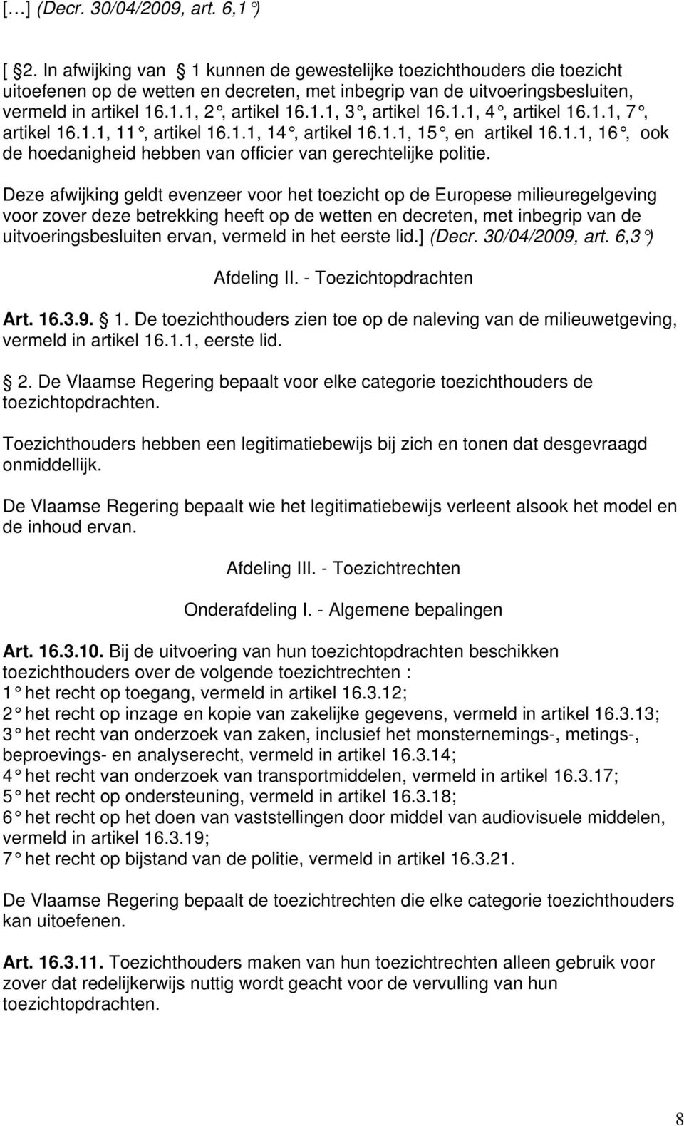 1.1, 4, artikel 16.1.1, 7, artikel 16.1.1, 11, artikel 16.1.1, 14, artikel 16.1.1, 15, en artikel 16.1.1, 16, ook de hoedanigheid hebben van officier van gerechtelijke politie.