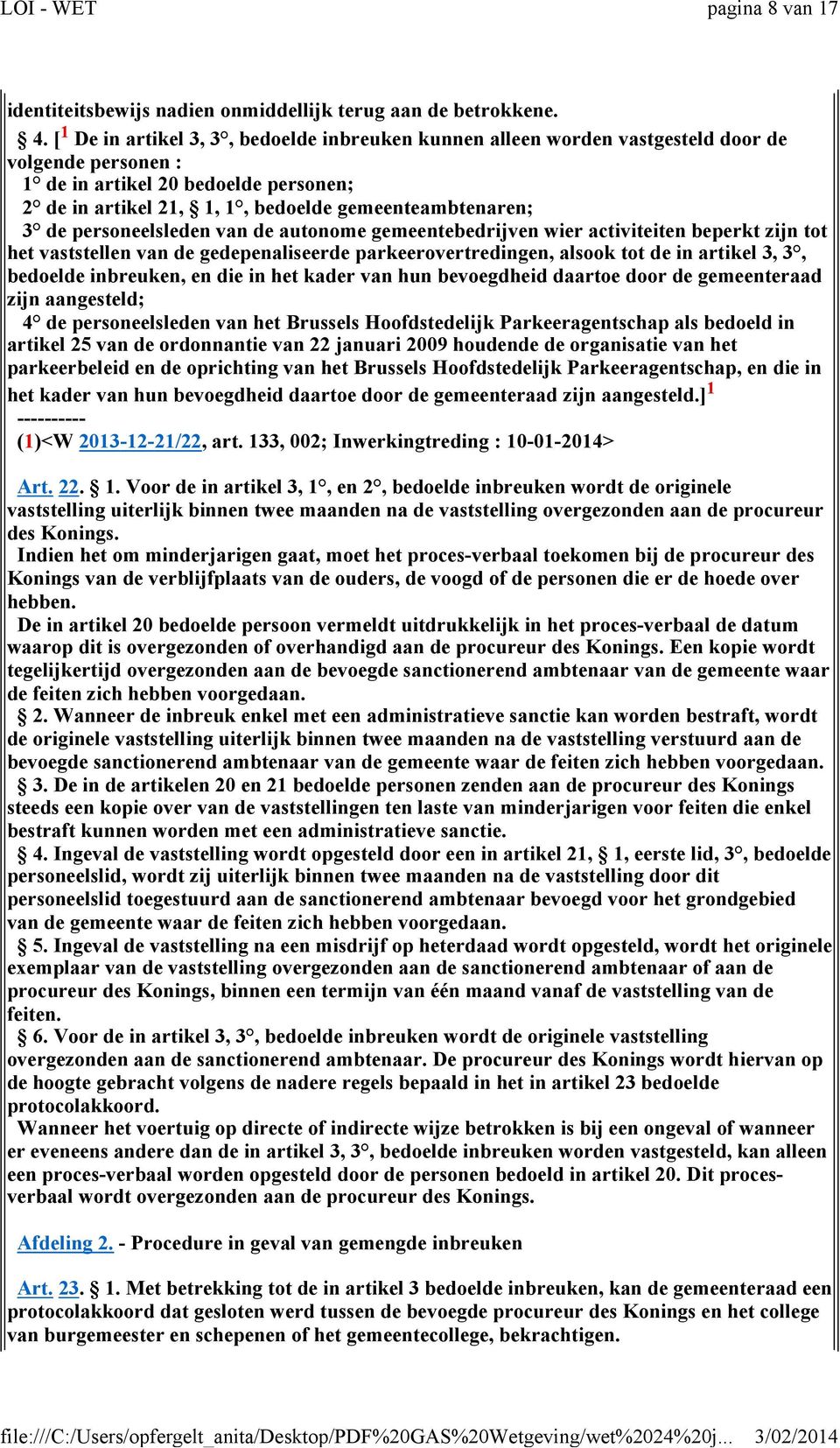 de personeelsleden van de autonome gemeentebedrijven wier activiteiten beperkt zijn tot het vaststellen van de gedepenaliseerde parkeerovertredingen, alsook tot de in artikel 3, 3, bedoelde