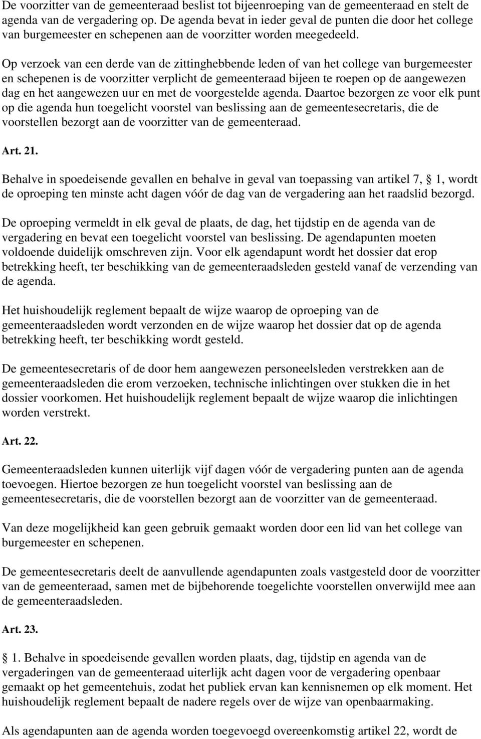 Op verzoek van een derde van de zittinghebbende leden of van het college van burgemeester en schepenen is de voorzitter verplicht de gemeenteraad bijeen te roepen op de aangewezen dag en het